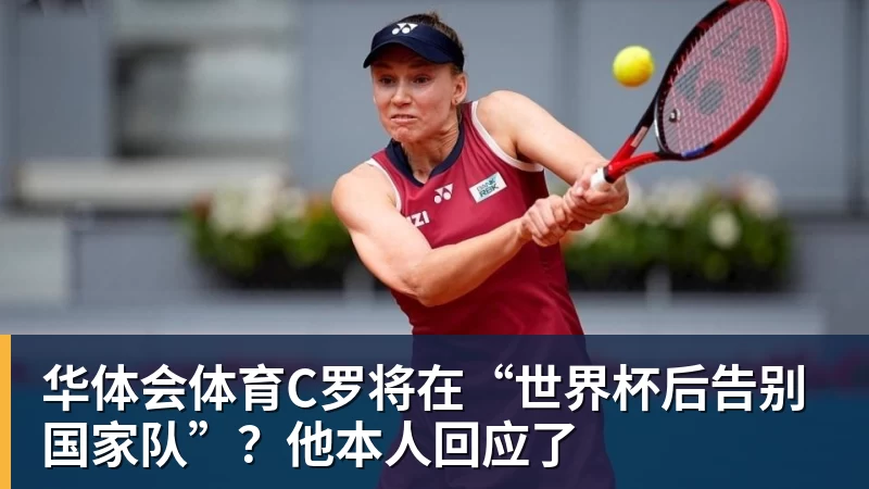 华体会体育C罗将在“世界杯后告别国家队”？他本人回应了
